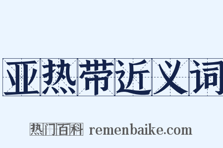 亚热带近义词是什么意思的图片